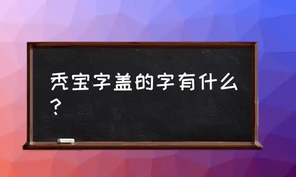 秃宝盖的字,秃宝盖的字图2